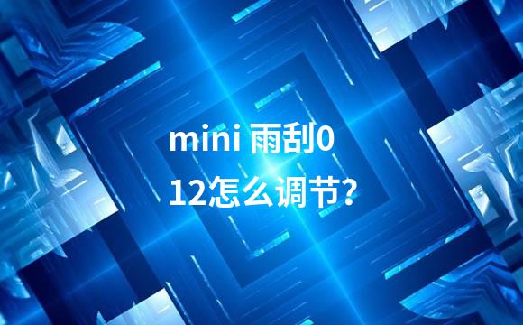 mini 雨刮012怎么调节？